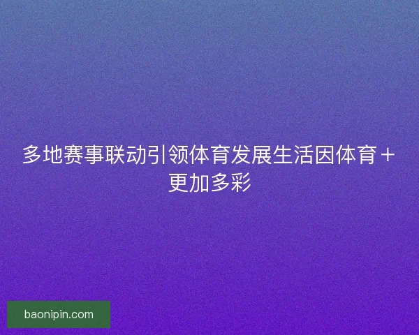 多地赛事联动引领体育发展生活因体育＋更加多彩